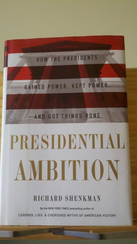 Presidential Ambition: How the Presidents Gained Power, Kept Power, and Got Things Done