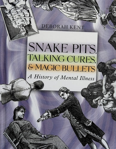 Snake Pits, Talking Cures, & Magic Bullets: A History of Mental Illness