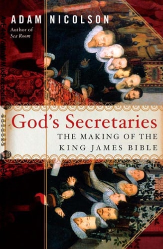 God's Secretaries The Making of the King James Bible