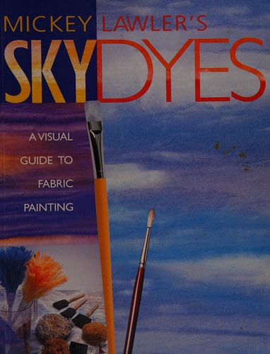 Mickey Lawler's Skydyes A Visual Guide to Fabric Painting