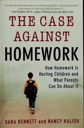 The Case Against Homework: How Homework Is Hurting Our Children and What We Can Do About It