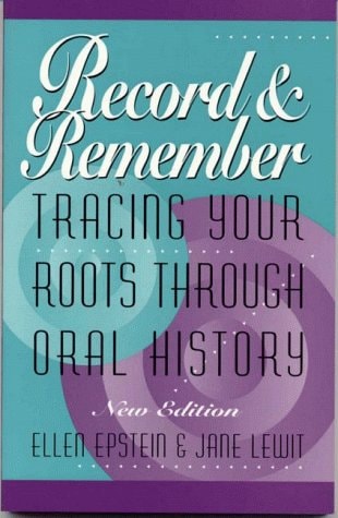 Record and Remember: Tracing Your Roots Through Oral History (New Edition)