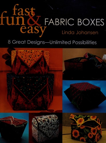 Fast, Fun & Easy Fabric Boxes: 8 Great Designs-Unlimited Possibilities