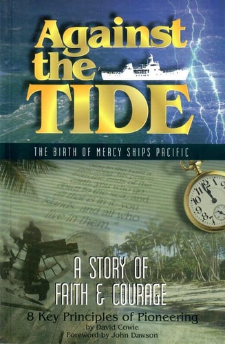 Against the Tide : The Birth of Mercy Ships Pacific, a Story of Faith & Courage