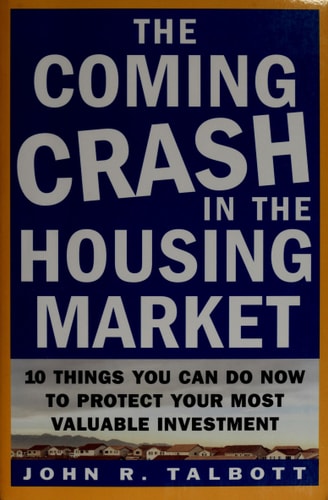 The Coming Crash in the Housing Market : 10 Things You Can Do Now to Protect Your Most Valuable Investment
