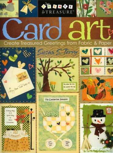Card Art: Create Treasured Greetings from Fabric & Paper (Create & Treasure (C&T Publishing))
