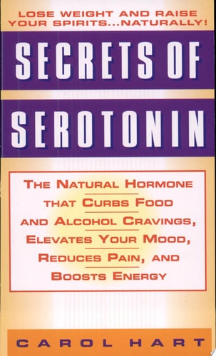 Secrets of Serotonin: The Natural Hormone That Curbs Food and Alcohol Cravings, Elevates Your Mood, Reduces Pain, and Boosts Energy