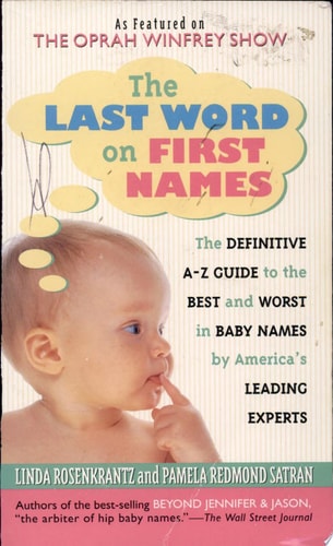 The Last Word on First Names: The Definitive A-Z Guide to the Best and Worst in Baby Names by America's Leading Experts