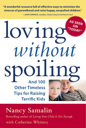 Loving without Spoiling : And 100 Other Timeless Tips for Raising Terrific Kids