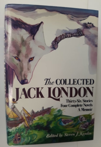The Collected Jack London Thirty-six Stories, Four Complete Novels, a Memoir