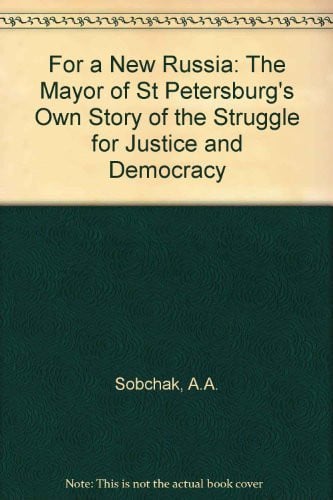 For a New Russia: The Mayor of St. Petersburg's Own Story of the Struggle for Justice and Democracy