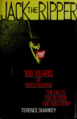 Jack the Ripper : 100 Years of Investigation: The Facts the Fiction the Solution?