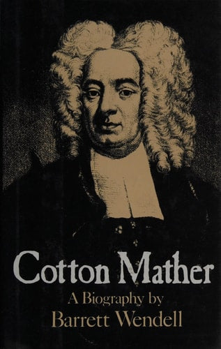 Cotton Mather: A Biography by Barrett Wendell