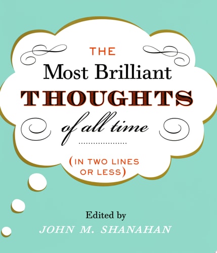 The Most Brilliant Thoughts of All Time (In Two Lines or Less)