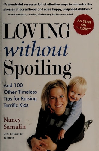 Loving without Spoiling : And 100 Other Timeless Tips for Raising Terrific Kids