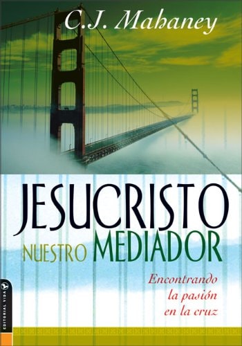 Jesucristo Nuestro Mediador: Encontrando la pasión en la cruz (Christ Our Mediator: Finding passion at the cross) (Spanish Edition)