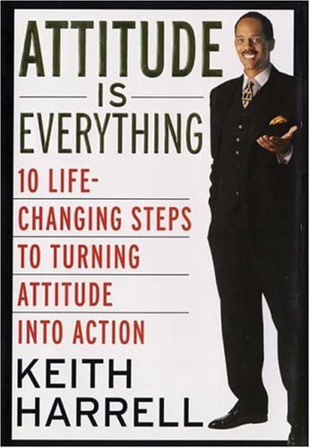 Attitude Is Everything: 10 Life-Changing Steps to Turning Attitude into Action