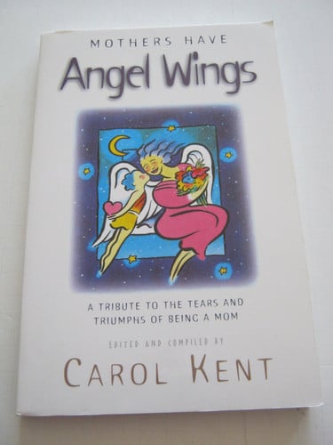 Mothers Have Angel Wings: A Tribute to the Tears and Triumphs of Being a Mom