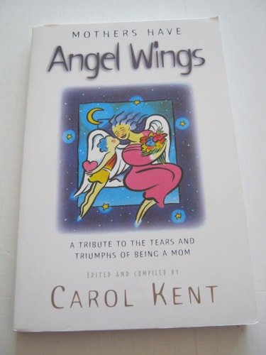Mothers Have Angel Wings: A Tribute to the Tears and Triumphs of Being a Mom