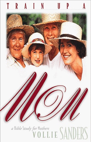 Train Up a Mom: A Bible Study for Mothers (Life and Ministry of Jesus Christ)