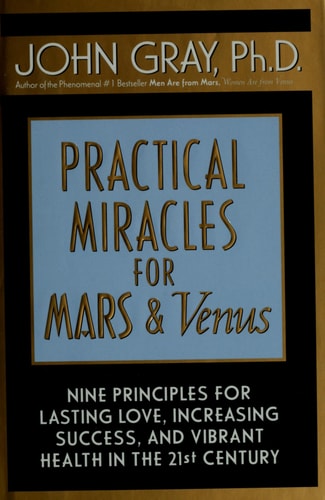 Practical Miracles for Mars and Venus Nine Principles for Lasting Love, Increasing Success and Vibrant Health in the 21st Century