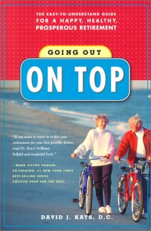 Going Out on Top: The Easy-To-Understand Guide for a Happy, Healthy, Prosperous Retirement