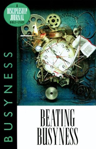 Beating Busyness: Busyness (Discipleship Journal)