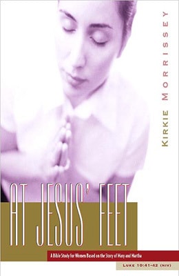 At Jesus Feet: A Bible Study for Women Based on the Story of Mary and Martha, Learning to Draw Near