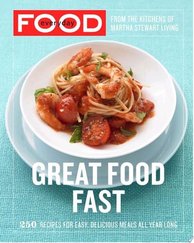 Everyday Food: Great Food Fast 250 Recipes for Easy, Delicious Meals All Year Long: A Cookbook