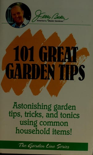 101 great garden tips: Astonishing garden tips, tricks, and tonics using common household items! (Garden line series)