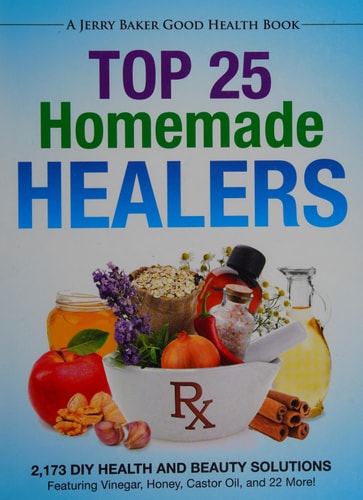 Top 25 Homemade Healers 2,173 DIY Health and Beauty Solutions Featuring Vinegar, Honey, Castor Oil, and 22 More!