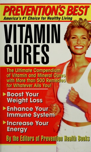 Prevention's Best Vitamin Cures: The Ultimate Compendium of Vitamin and Mineral Cures with More than 500 Remedies for Whatever Ails You!