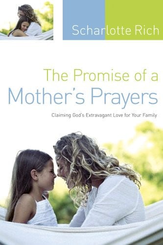 The Promise of a Mother's Prayers: Claiming God's Extravagant Love for Your Family