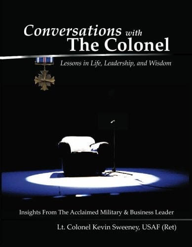 Conversations With the Colonel: Lessons in Life, Leadership, and Wisdom