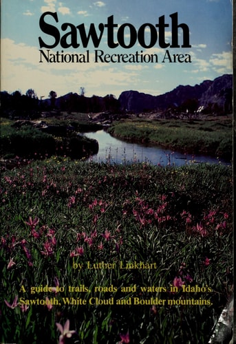 Sawtooth National Recreation Area: A Guide to Trails, Roads, and Waters in Idaho's Sawtooth, White Cloud, and Boulder Mountains