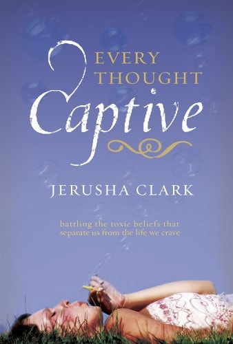 Every Thought Captive: Battling the Toxic Beliefs That Separate Us from the Life We Crave