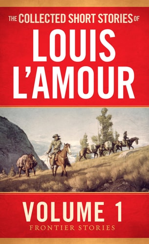 The Collected Short Stories of Louis L'Amour, Volume 1 Frontier Stories