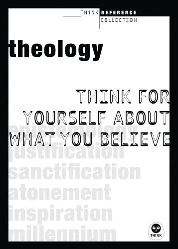 Theology: Think for Yourself About What You Believe (Think Reference Series)