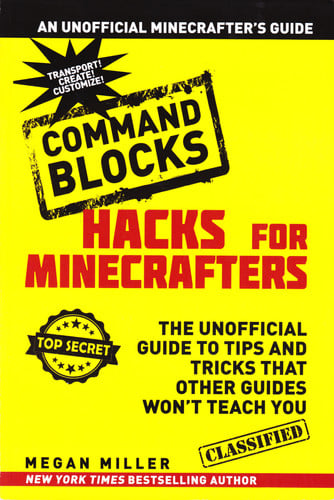 Hacks for Minecrafters, Command Blocks The Unofficial Guide to Tips and Tricks that Other Guides Won't Teach You