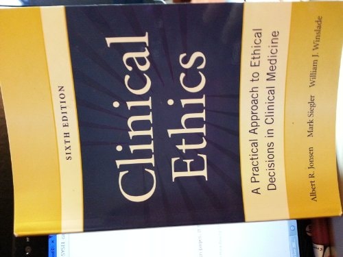 Clinical Ethics: A Practical Approach to Ethical Decisions in Clinical Medicine, Sixth Edition (Jonsen, Clinical Ethics)