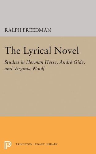 The Lyrical Novel: Studies in Herman Hesse, Andre Gide, and Virginia Woolf (Princeton Legacy Library)