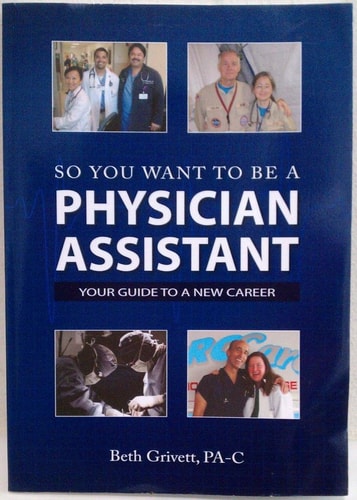 So You Want to Be a Physician Assistant Publisher: Beth Grivett