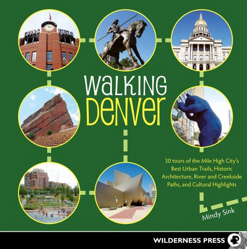 Walking Denver: 30 Tours of the Mile-High City's Best Urban Trails, Historic Architecture, River and Creekside Path