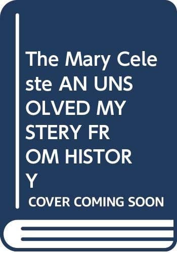 The Mary Celeste AN UNSOLVED MYSTERY FROM HISTORY