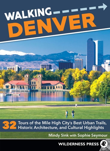 Walking Denver: 32 Tours of the Mile High City’s Best Urban Trails, Historic Architecture, and Cultural Highlights