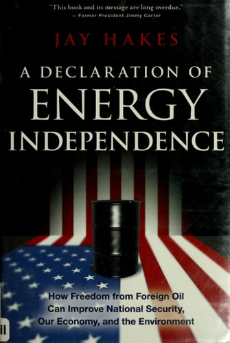 A Declaration of Energy Independence: How Freedom from Foreign Oil Can Improve National Security, Our Economy, and the Environment