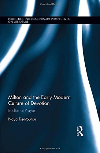Milton and the Early Modern Culture of Devotion: Bodies at Prayer (Routledge Interdisciplinary Perspectives on Literature)