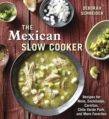 The Mexican Slow Cooker Recipes for Mole, Enchiladas, Carnitas, Chile Verde Pork, and More Favorites [A Cookbook]
