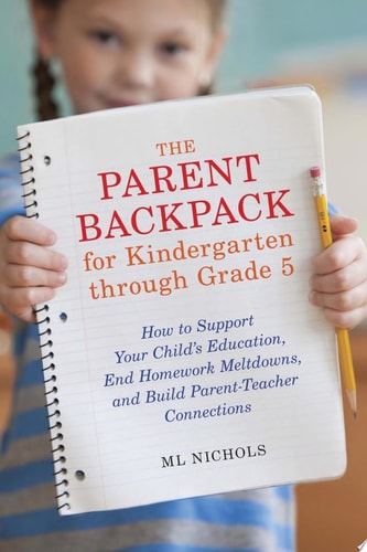 The Parent Backpack for Kindergarten through Grade 5: How to Support Your Child's Education, End Homework Meltdowns, and Build Parent-Teacher Connections