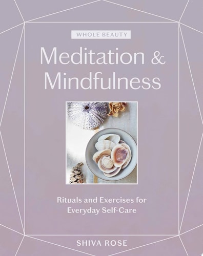 Whole Beauty: Meditation & Mindfulness: Rituals and Exercises for Everyday Self-Care